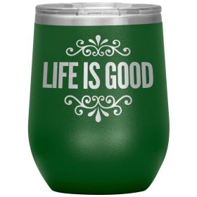 12oz Wine Insulated Tumbler, Life Is Good Print, Engraved Mug (Color: Green)